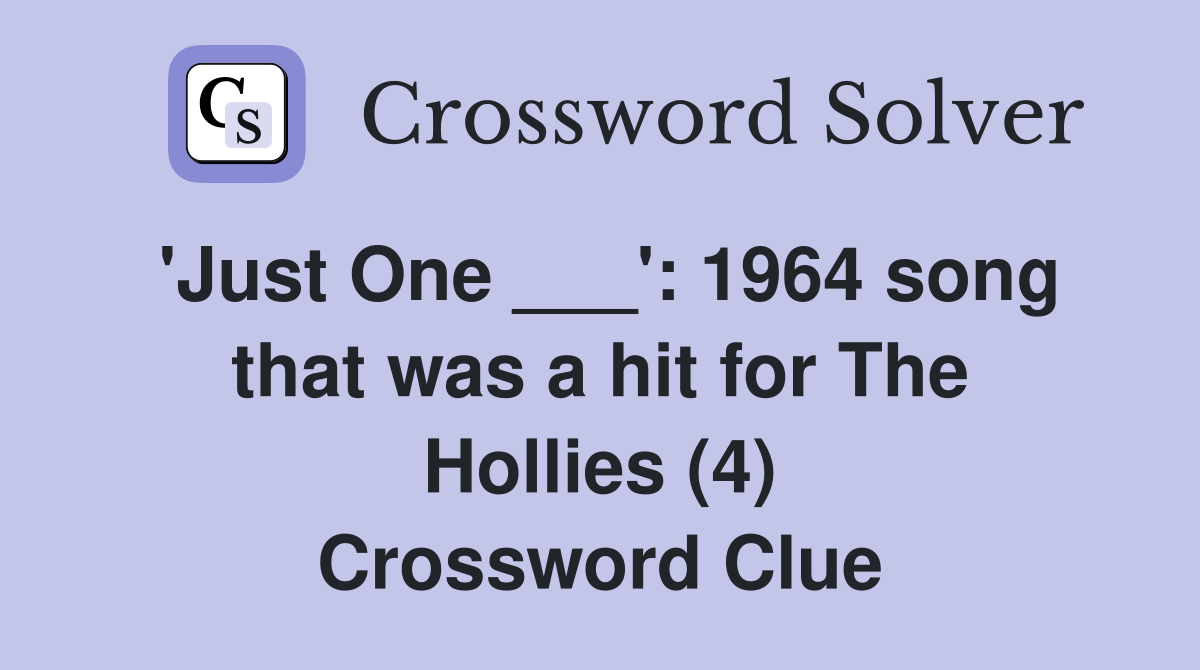 'Just One ___' 1964 song that was a hit for The Hollies (4) Crossword Clue Answers